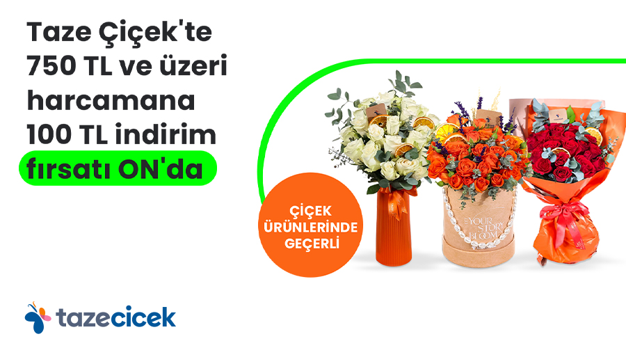 Taze Çiçek'te 750 TL ve Üzeri Alışverişe 100 TL İndirim!