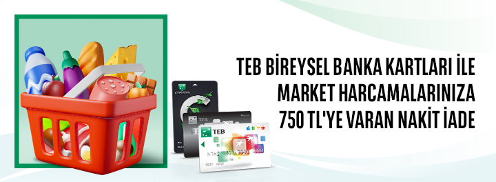 TEB Bireysel Banka Kartları ile Market ve Gıda Harcamalarınızda Toplam 750 TL Nakit İade!