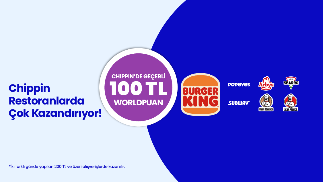 Burger King®, Popeyes®, Arby's®, Usta Dönerci®, Sbarro®, Subway® ve Usta Pideci® restoranlarında Chippin'de geçerli 100 TL Worldpuan kazanma fırsatı!