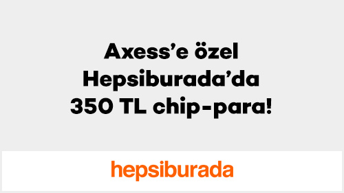 Axess’e özel Hepsiburada’da 350 TL chip-para!