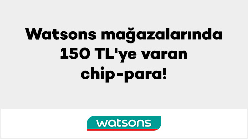 Watsons mağazalarında 150 TL'ye varan chip-para!