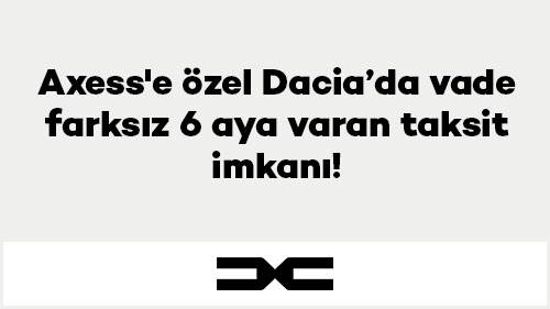 Axess'e özel Dacia’da vade farksız 6 aya varan taksit imkanı