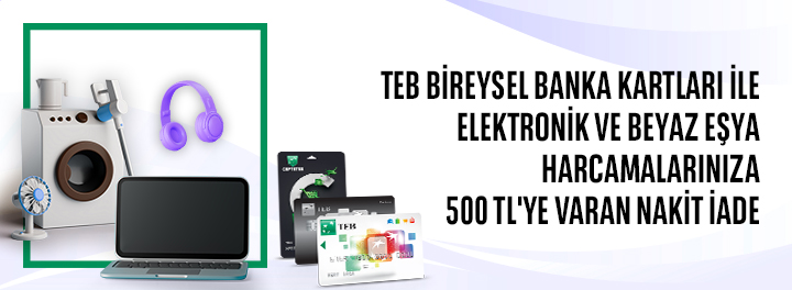 TEB Bireysel Banka Kartları ile Elektronik ve Beyaz Eşya Harcamalarınıza Toplam 500 TL Nakit İade!