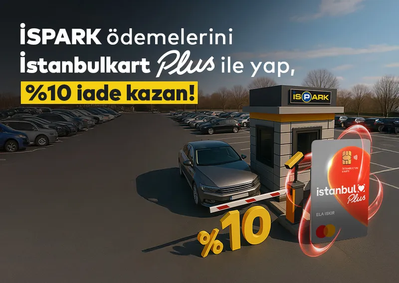 İstanbulkart Plus’la İspark ödemelerinin %10’u nakit iade!