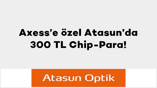 Axess’e özel Atasun’da 300 TL Chip-Para!