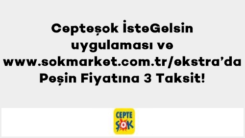 Axess'e özel Cepteşok İsteGelsin uygulaması ve www.sokmarket.com.tr/ekstra’da Peşin Fiyatına 3 Taksit!