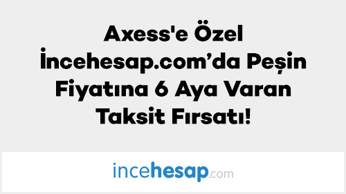 Axess'e Özel İncehesap.com’da Peşin Fiyatına 6 Aya Varan Taksit Fırsatı!