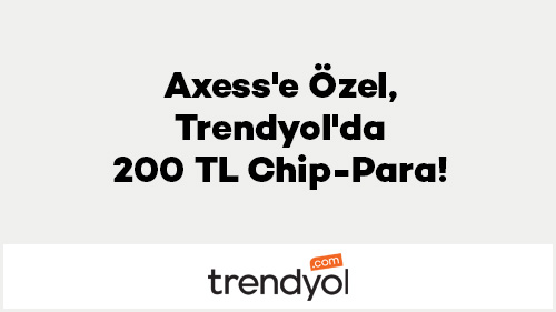 Axess'e Özel, Trendyol'da 200 TL Chip-Para!