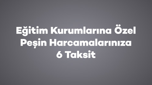 Eğitim Kurumlarına Özel Peşin Harcamalarınıza 6 Taksit
