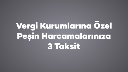 Vergi Kurumlarına Özel Peşin Harcamalarınıza 3 Taksit