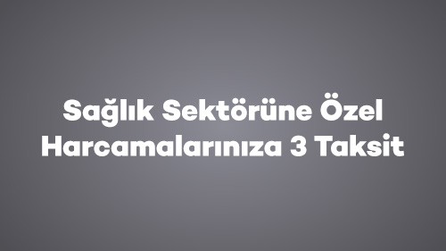 Sağlık Sektörüne Özel Harcamalarınıza 3 Taksit