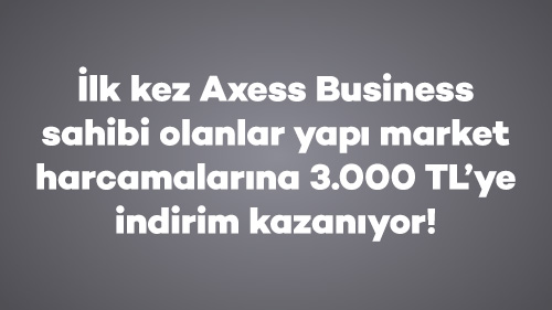 İlk kez Axess Business sahibi olanlar yapı market harcamalarına 3.000 TL’ye indirim kazanıyor!