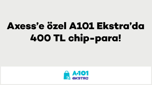 Axess’e özel A101 Ekstra’da 400 TL chip-para!