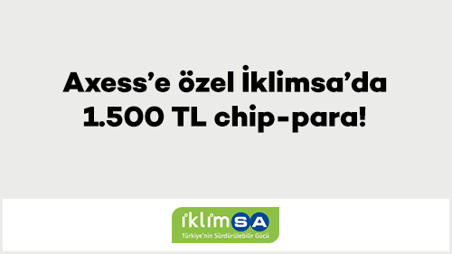 Axess’e özel İklimsa’da 1.500 TL chip-para!