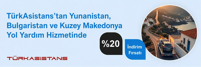 Türkasistans’tan Yunanistan, Bulgaristan ve Makedonya 7/24 Yol Yardım Hizmetinde %20 İndirim fırsatı!