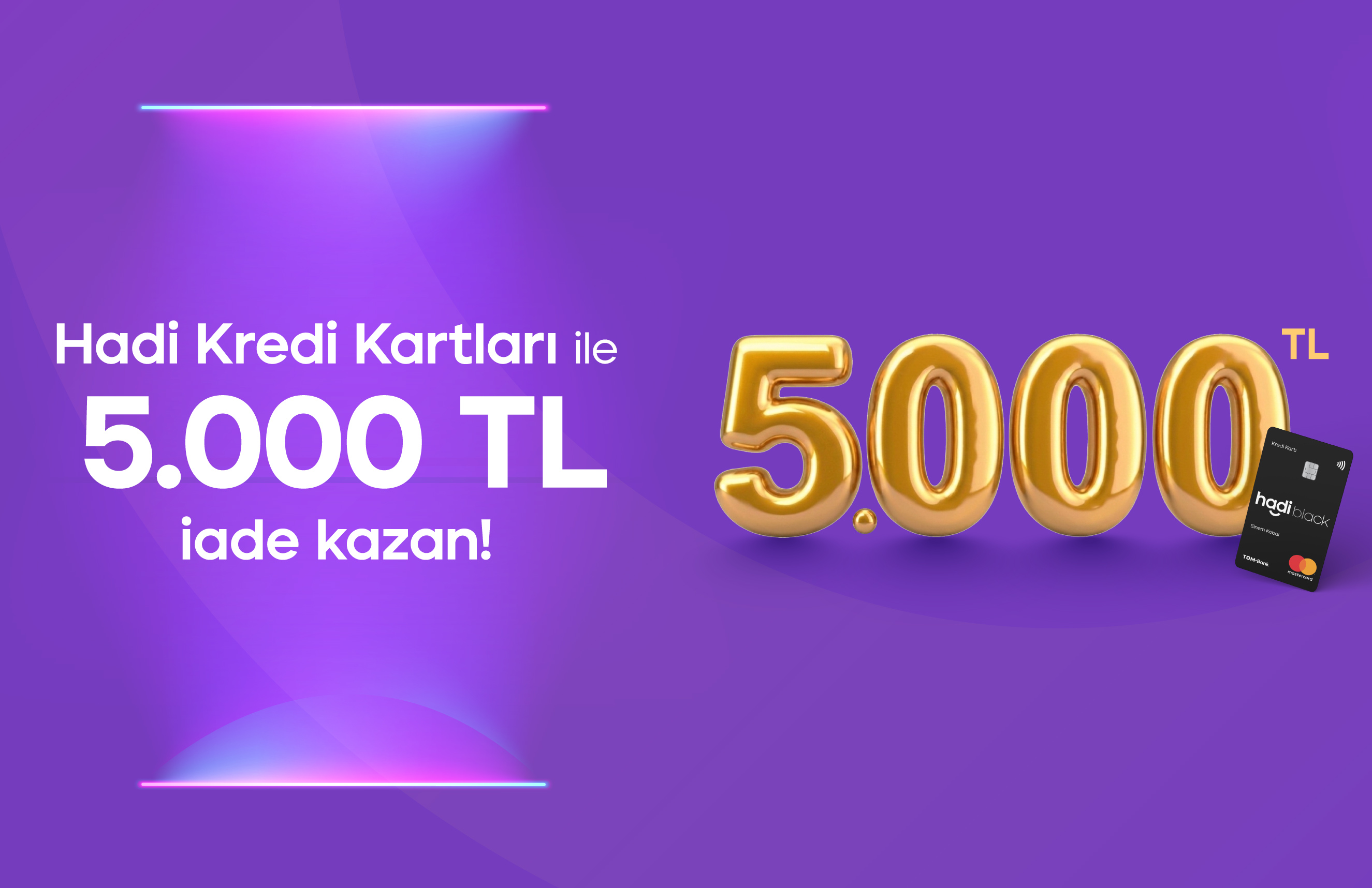 Hadi Kredi Kartı harcamalarına sana özel 5.000 TL İade!
